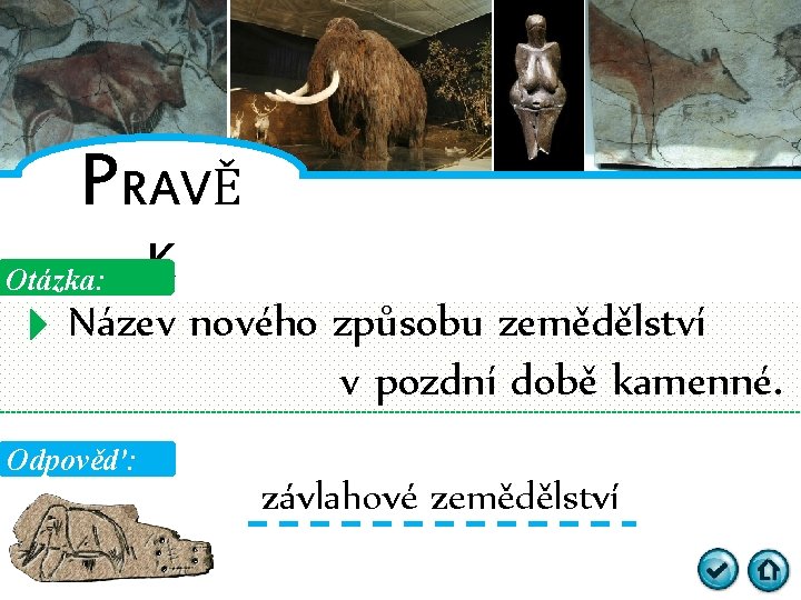 PRAVĚ Otázka: K Název nového způsobu zemědělství v pozdní době kamenné. Odpověď: závlahové zemědělství
