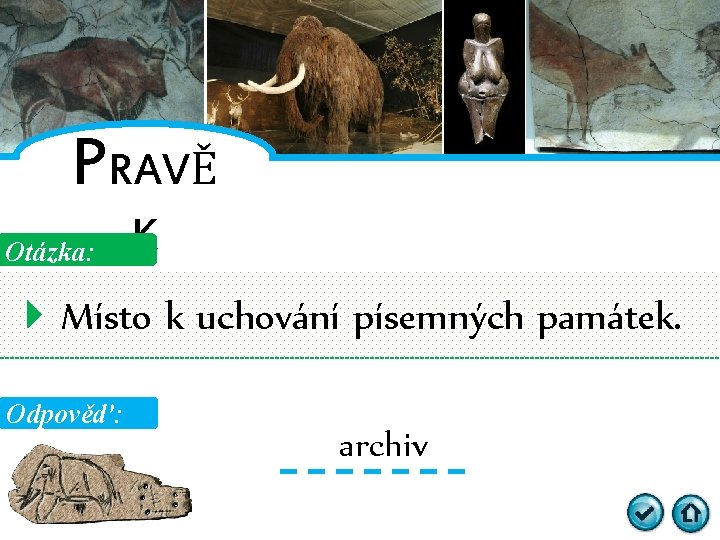 PRAVĚ Otázka: K Místo k uchování písemných památek. Odpověď: archiv 