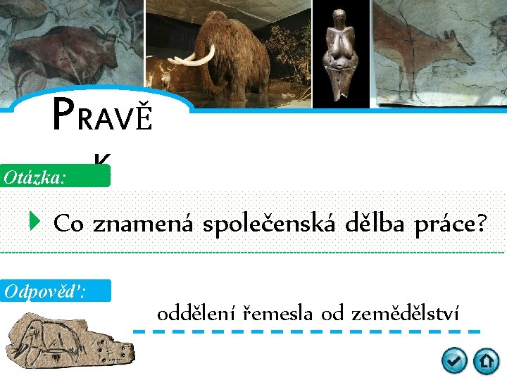 PRAVĚ Otázka: K Co znamená společenská dělba práce? Odpověď: oddělení řemesla od zemědělství 