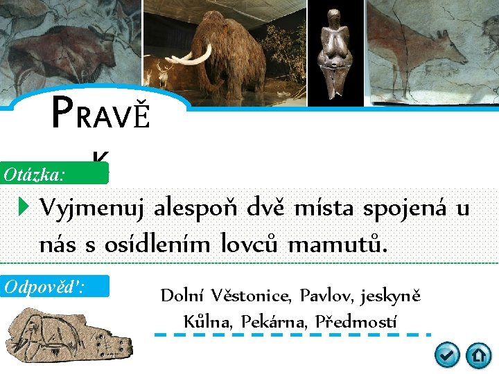 PRAVĚ Otázka: K Vyjmenuj alespoň dvě místa spojená u nás s osídlením lovců mamutů.