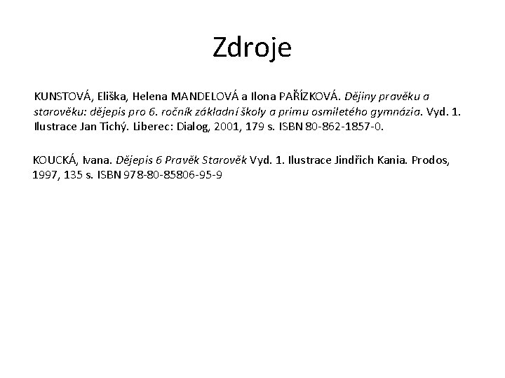 Zdroje KUNSTOVÁ, Eliška, Helena MANDELOVÁ a Ilona PAŘÍZKOVÁ. Dějiny pravěku a starověku: dějepis pro