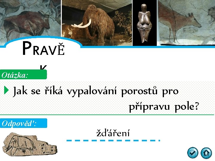 PRAVĚ Otázka: K Jak se říká vypalování porostů pro přípravu pole? Odpověď: žďáření 