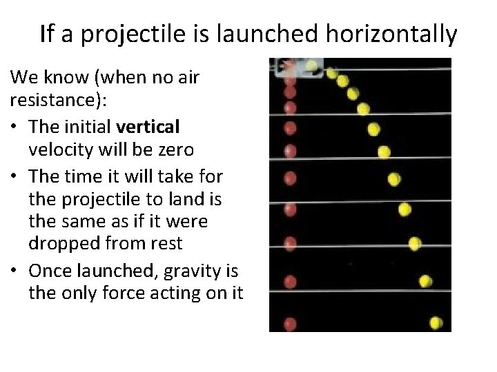 If a projectile is launched horizontally We know (when no air resistance): • The