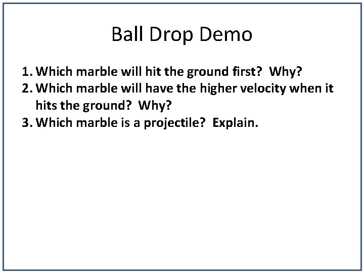 Ball Drop Demo 1. Which marble will hit the ground first? Why? 2. Which