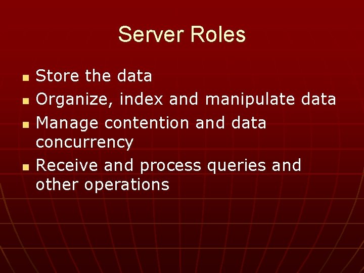 Server Roles n n Store the data Organize, index and manipulate data Manage contention