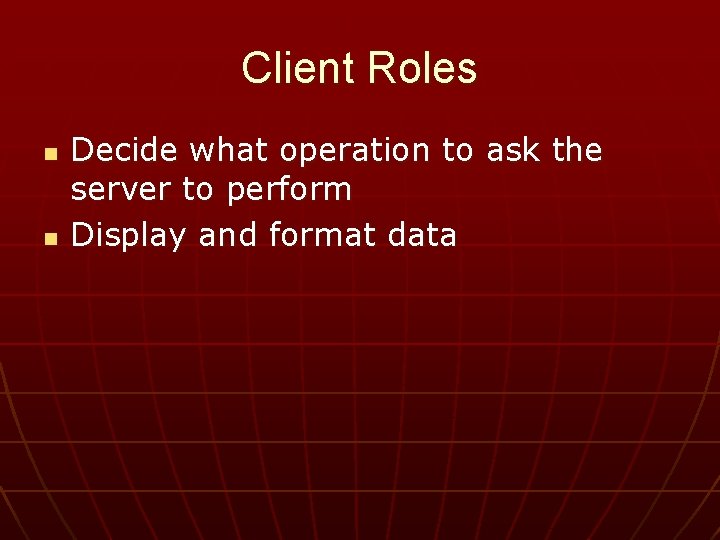 Client Roles n n Decide what operation to ask the server to perform Display