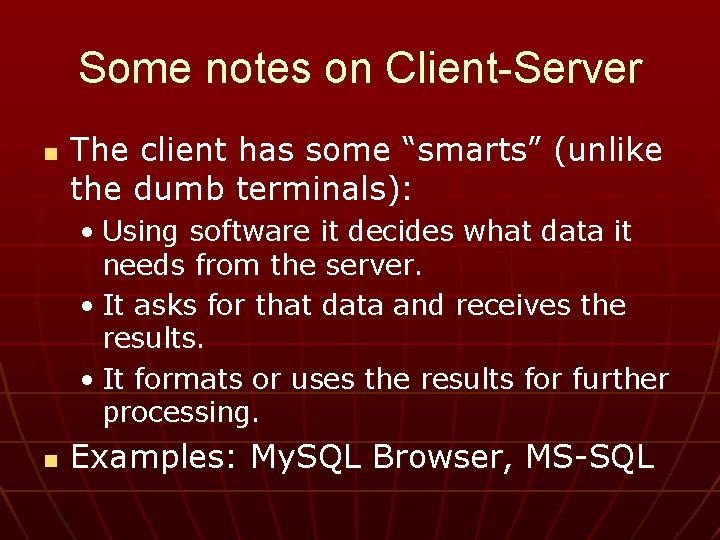 Some notes on Client-Server n The client has some “smarts” (unlike the dumb terminals):
