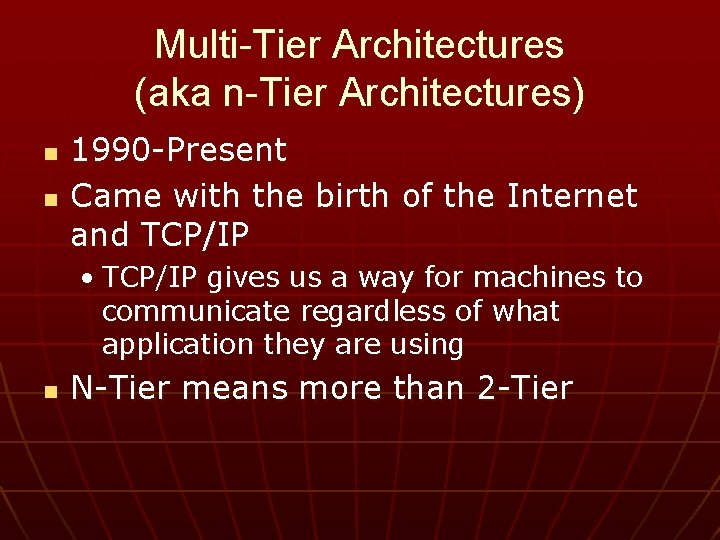 Multi-Tier Architectures (aka n-Tier Architectures) n n 1990 -Present Came with the birth of
