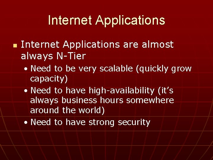 Internet Applications n Internet Applications are almost always N-Tier • Need to be very