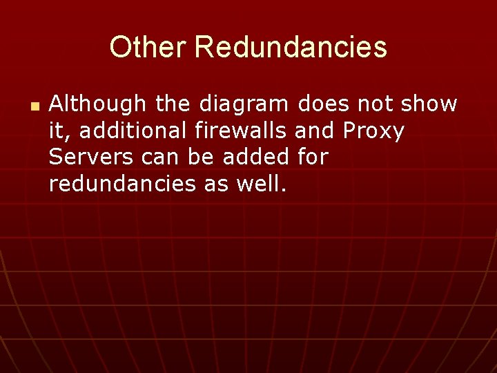 Other Redundancies n Although the diagram does not show it, additional firewalls and Proxy