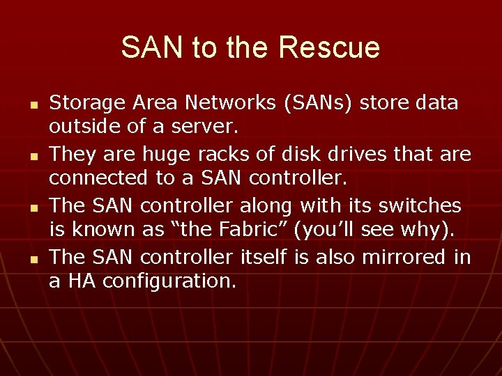 SAN to the Rescue n n Storage Area Networks (SANs) store data outside of