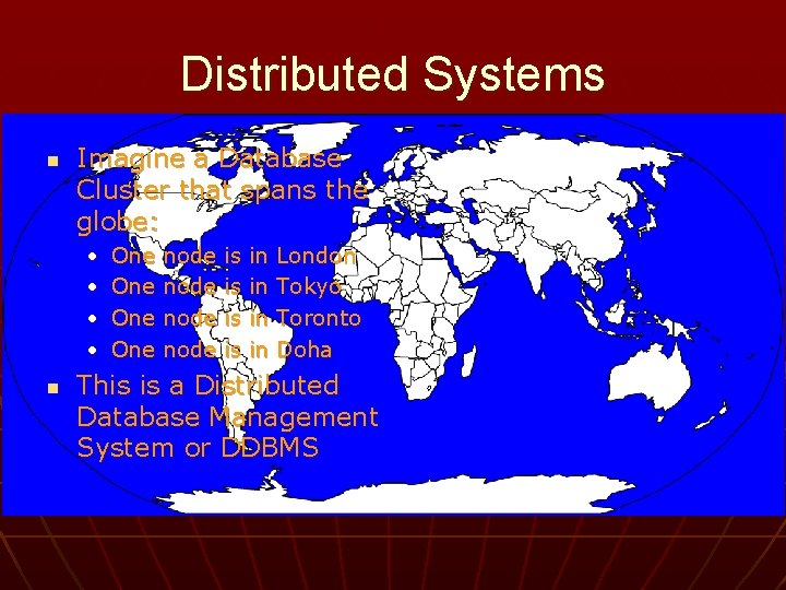 Distributed Systems n Imagine a Database Cluster that spans the globe: • • n