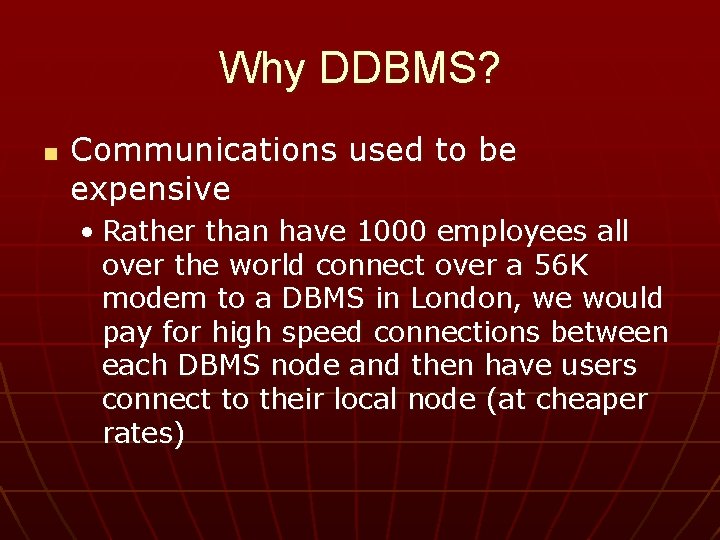 Why DDBMS? n Communications used to be expensive • Rather than have 1000 employees