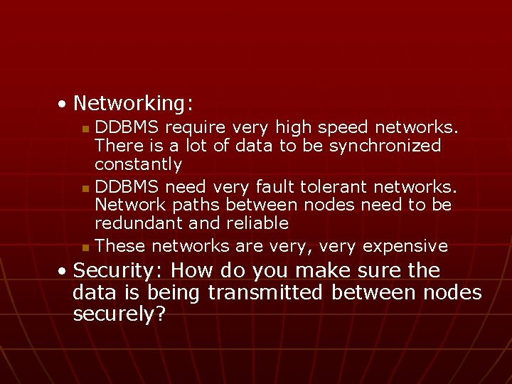  • Networking: DDBMS require very high speed networks. There is a lot of