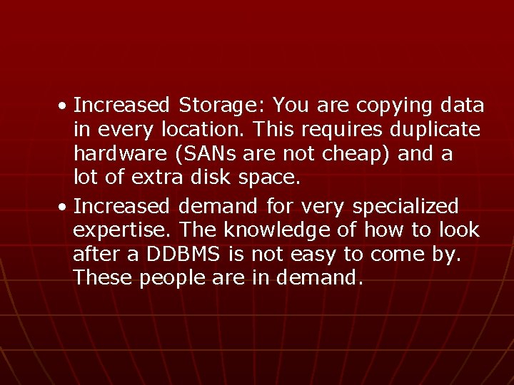  • Increased Storage: You are copying data in every location. This requires duplicate