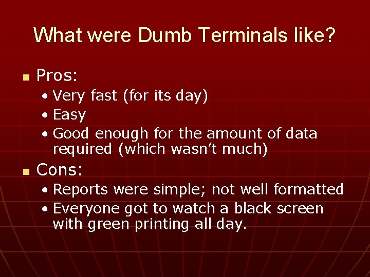 What were Dumb Terminals like? n Pros: • Very fast (for its day) •