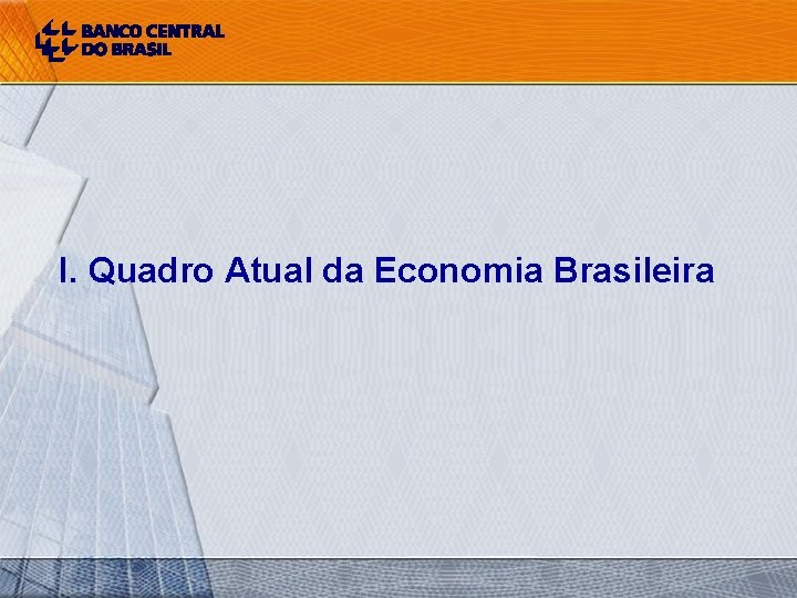 I. Quadro Atual da Economia Brasileira 