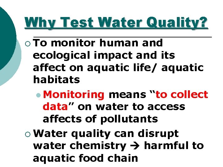 Why Test Water Quality? ¡ To monitor human and ecological impact and its affect