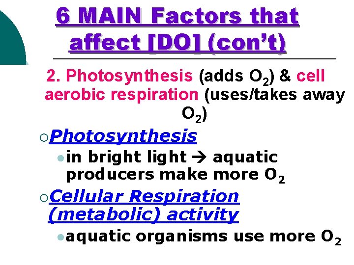 6 MAIN Factors that affect [DO] (con’t) 2. Photosynthesis (adds O 2) & cell