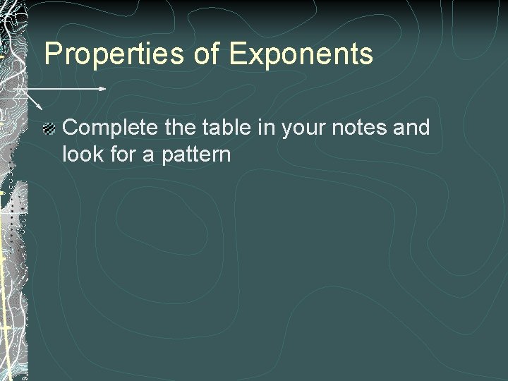 Properties of Exponents Complete the table in your notes and look for a pattern