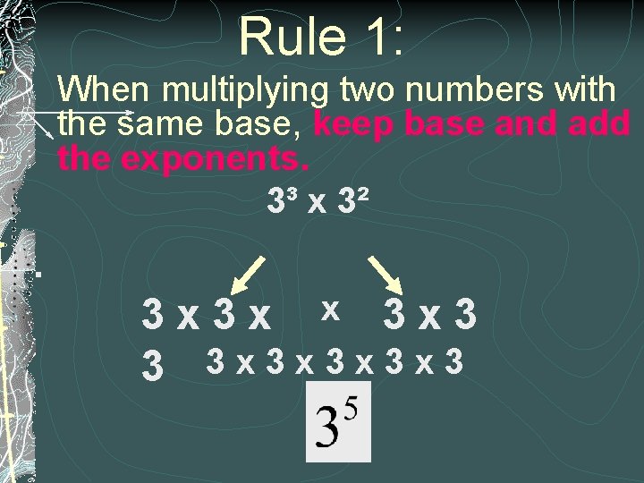 Rule 1: When multiplying two numbers with the same base, keep base and add