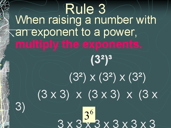 Rule 3 When raising a number with an exponent to a power, multiply the