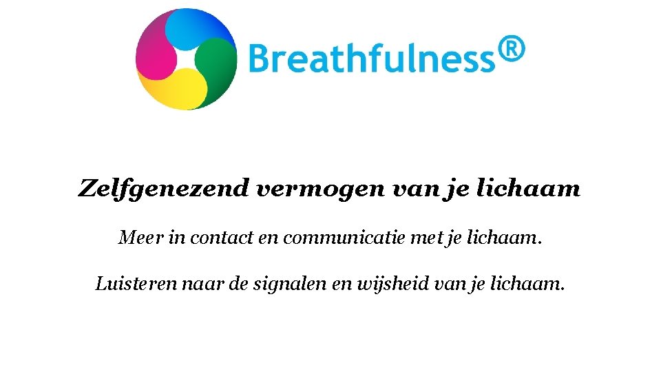 Zelfgenezend vermogen van je lichaam Meer in contact en communicatie met je lichaam. Luisteren