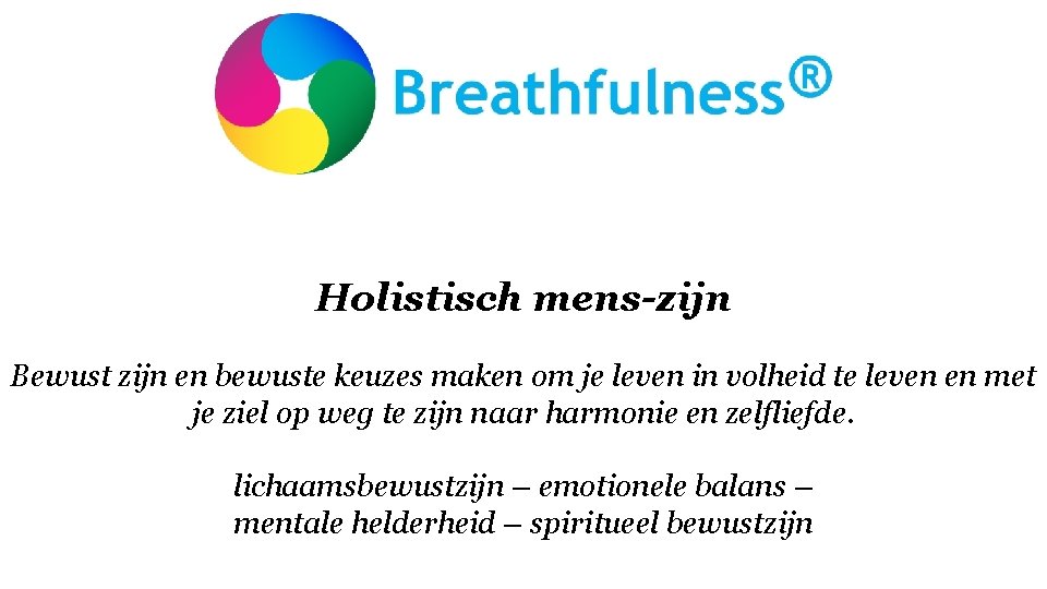 Holistisch mens-zijn Bewust zijn en bewuste keuzes maken om je leven in volheid te