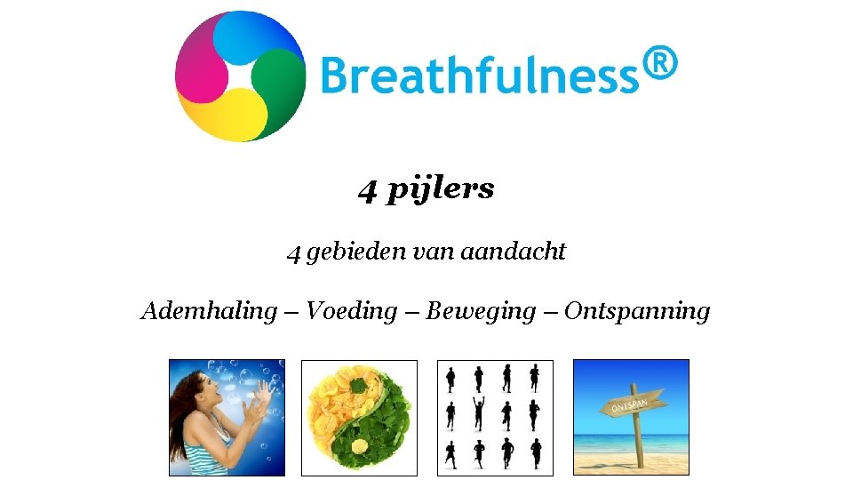 4 pijlers 4 gebieden van aandacht Ademhaling – Voeding – Beweging – Ontspanning 