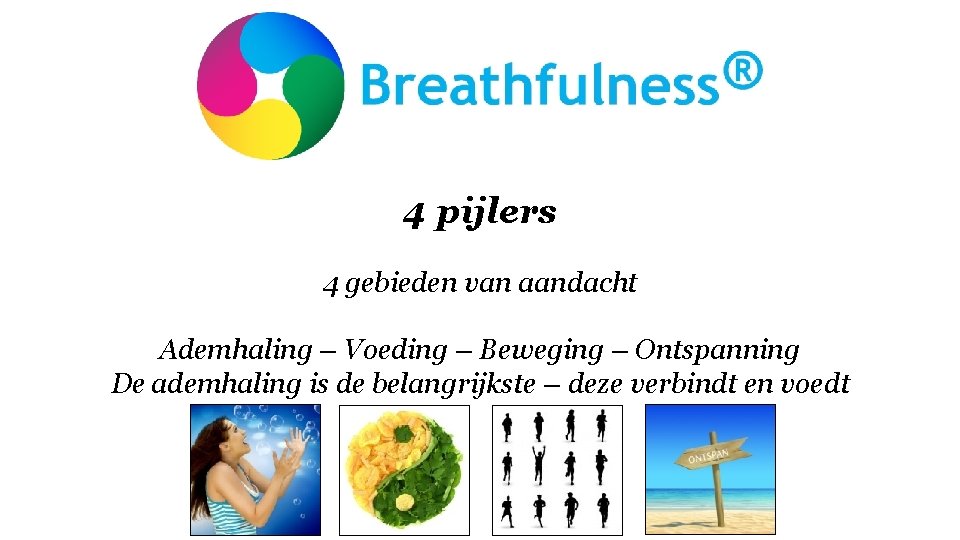 4 pijlers 4 gebieden van aandacht Ademhaling – Voeding – Beweging – Ontspanning De