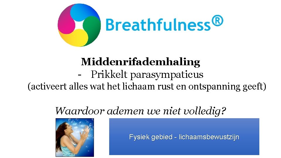 Middenrifademhaling - Prikkelt parasympaticus (activeert alles wat het lichaam rust en ontspanning geeft) Waardoor