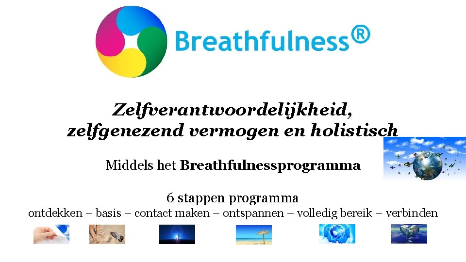 Zelfverantwoordelijkheid, zelfgenezend vermogen en holistisch Middels het Breathfulnessprogramma 6 stappen programma ontdekken – basis