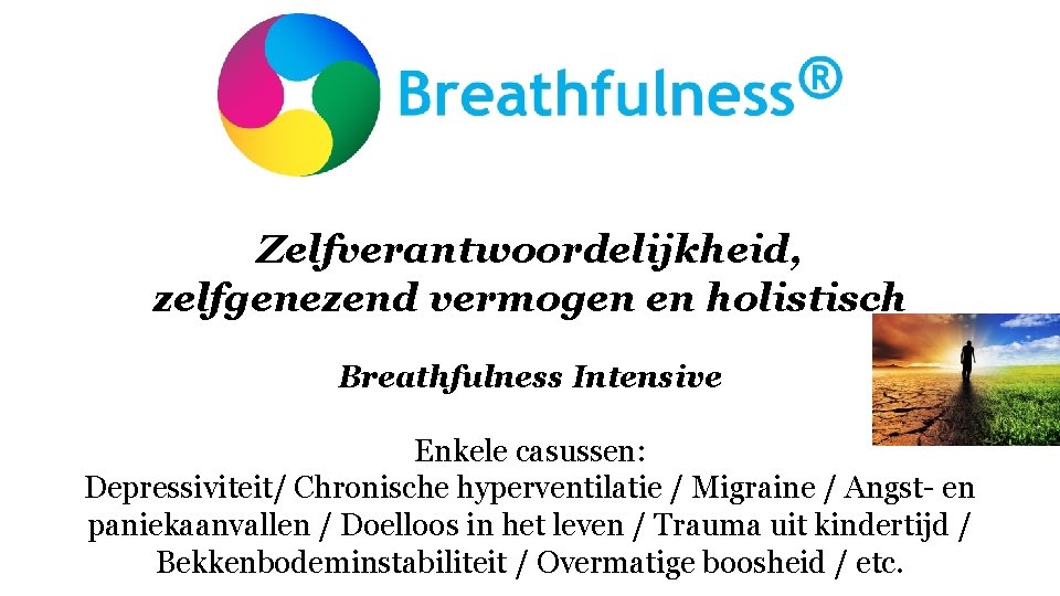 Zelfverantwoordelijkheid, zelfgenezend vermogen en holistisch Breathfulness Intensive Enkele casussen: Depressiviteit/ Chronische hyperventilatie / Migraine