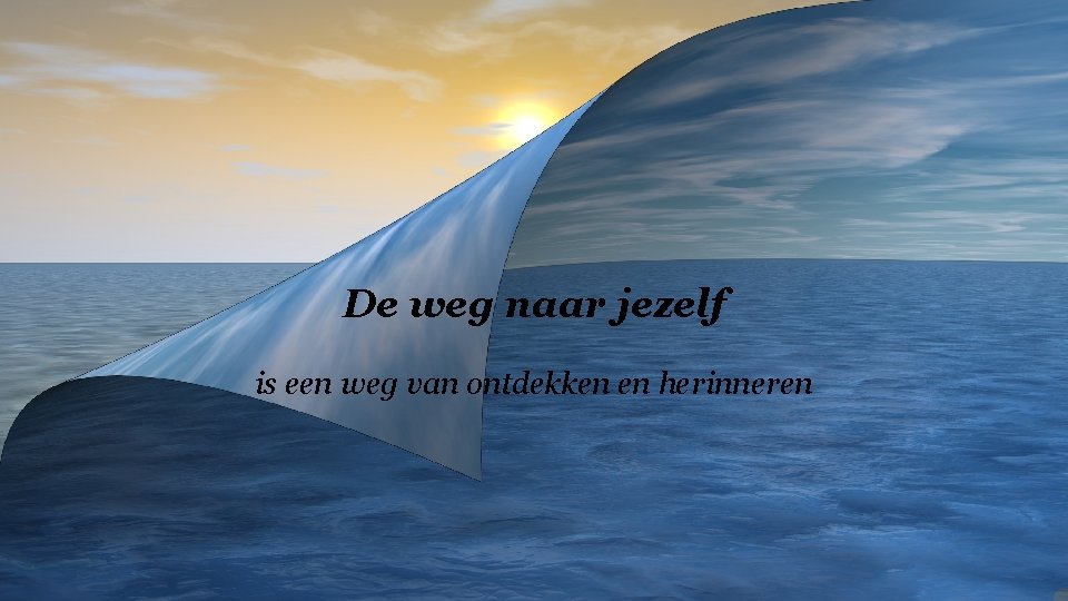 De weg naar jezelf is een weg van ontdekken en herinneren 