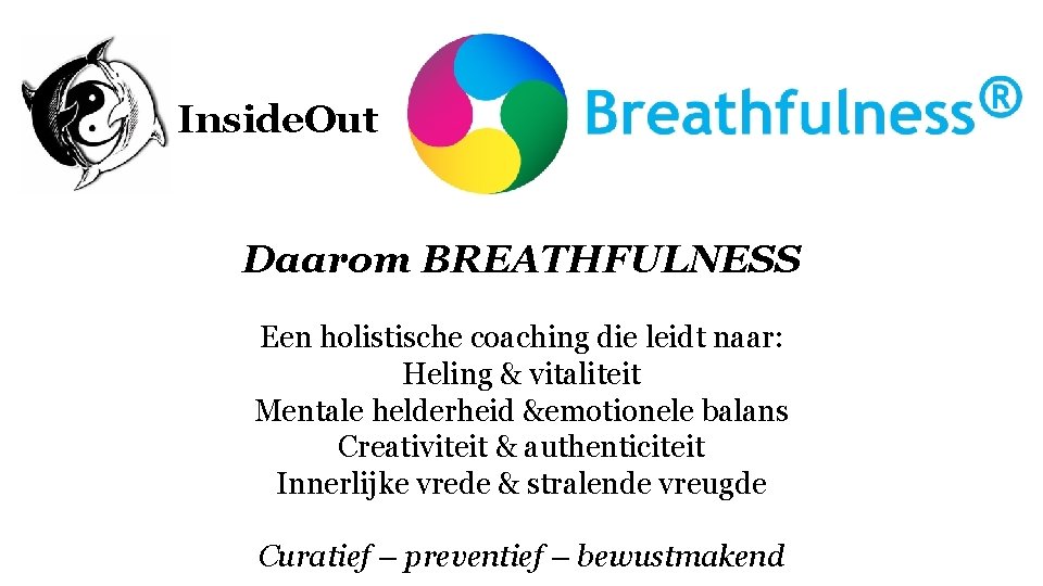 Inside. Out Daarom BREATHFULNESS Een holistische coaching die leidt naar: Heling & vitaliteit Mentale