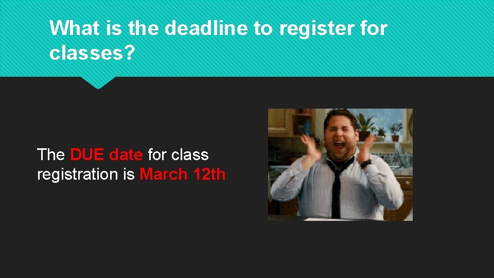 What is the deadline to register for classes? The DUE date for class registration