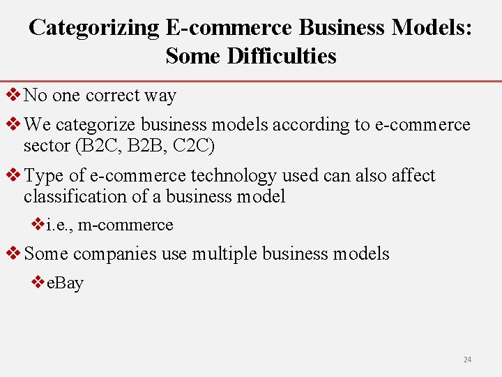 Categorizing E-commerce Business Models: Some Difficulties v No one correct way v We categorize