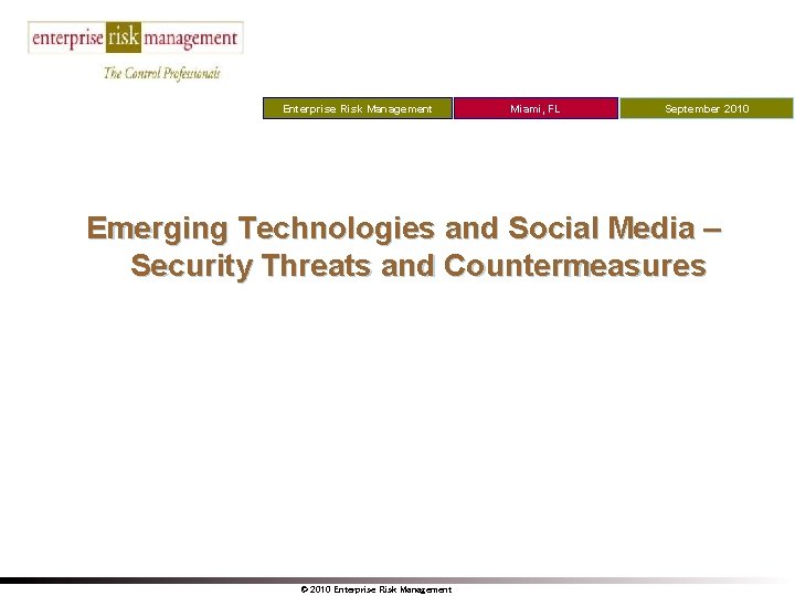 Enterprise Risk Management Miami, FL September 2010 Emerging Technologies and Social Media – Security