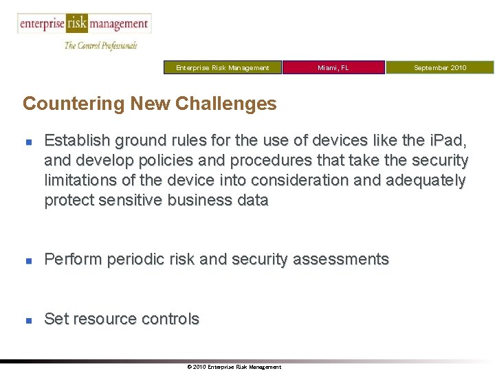 Enterprise Risk Management Miami, FL September 2010 Countering New Challenges n Establish ground rules