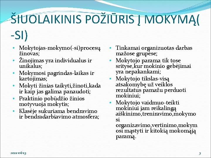 ŠIUOLAIKINIS POŽIŪRIS Į MOKYMĄ( -SI) • Mokytojas-mokymo(-si)procesų žinovas; • Žinojimas yra individualus ir unikalus;