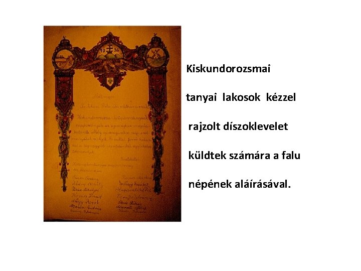 Kiskundorozsmai tanyai lakosok kézzel rajzolt díszoklevelet küldtek számára a falu népének aláírásával. 