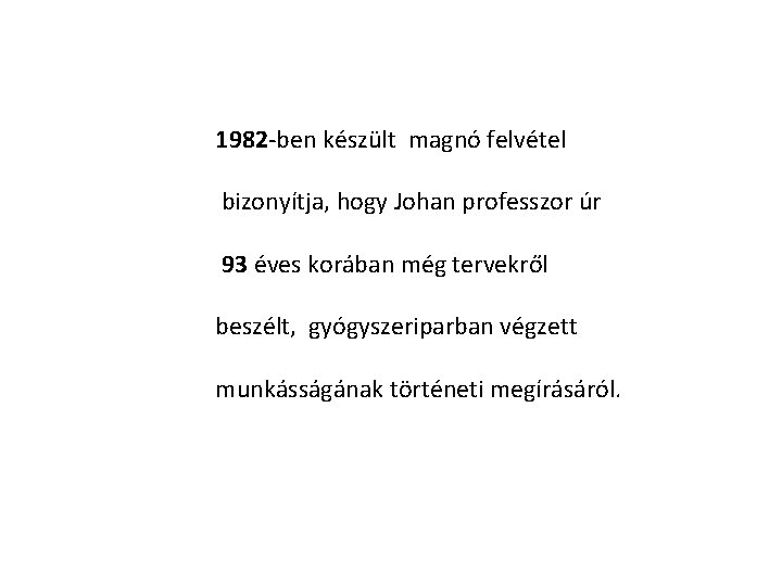 1982 -ben készült magnó felvétel bizonyítja, hogy Johan professzor úr 93 éves korában még