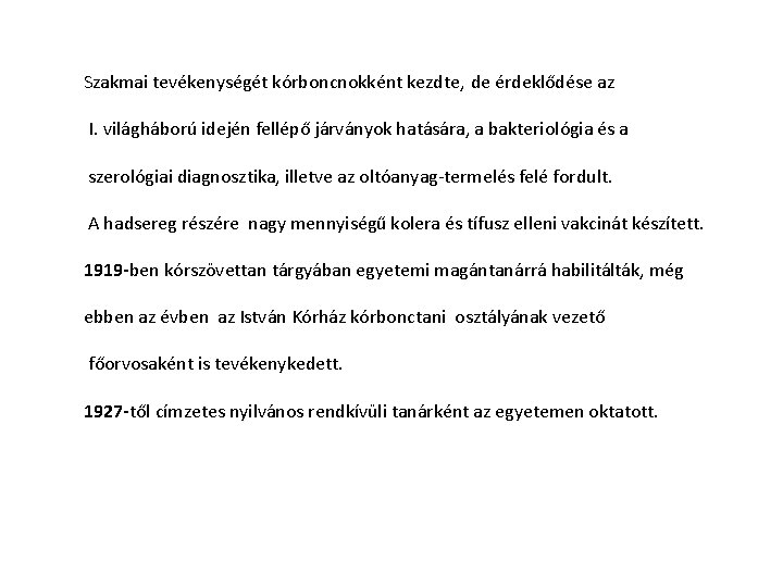 Szakmai tevékenységét kórboncnokként kezdte, de érdeklődése az I. világháború idején fellépő járványok hatására, a