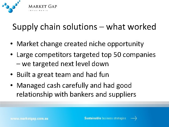 Supply chain solutions – what worked • Market change created niche opportunity • Large