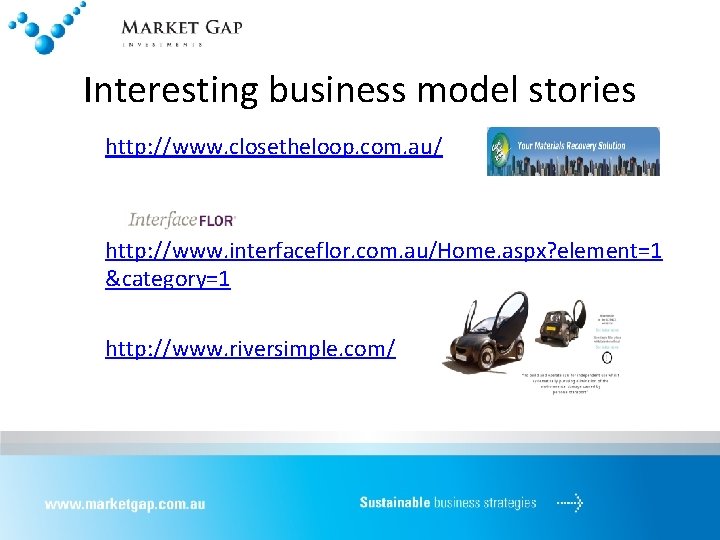 Interesting business model stories http: //www. closetheloop. com. au/ http: //www. interfaceflor. com. au/Home.