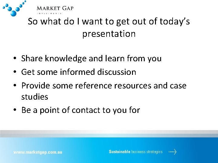 So what do I want to get out of today’s presentation • Share knowledge