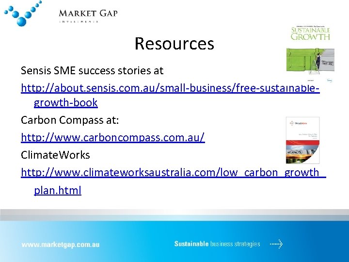 Resources Sensis SME success stories at http: //about. sensis. com. au/small-business/free-sustainablegrowth-book Carbon Compass at: