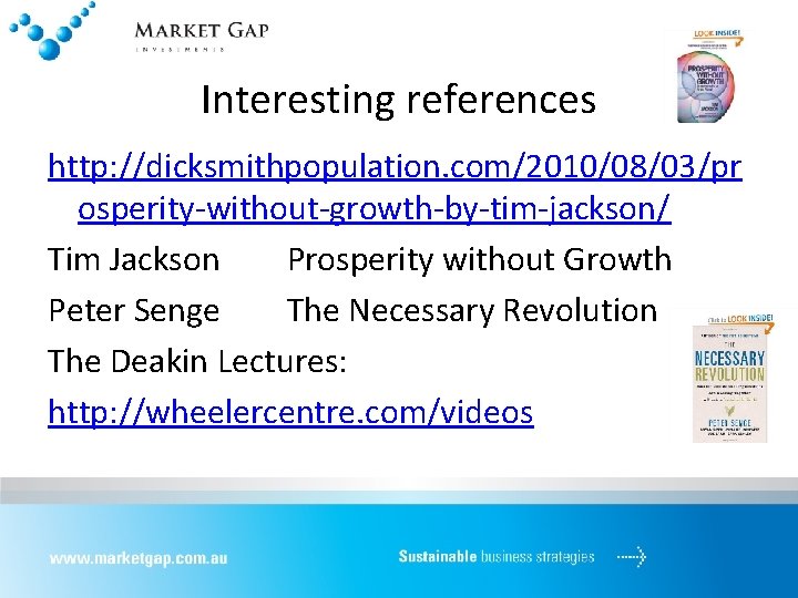 Interesting references http: //dicksmithpopulation. com/2010/08/03/pr osperity-without-growth-by-tim-jackson/ Tim Jackson Prosperity without Growth Peter Senge The