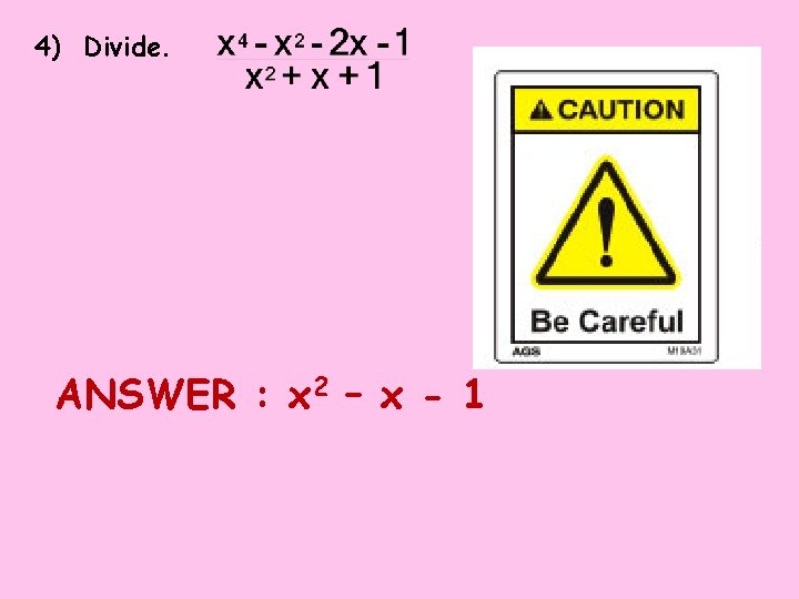 4) Divide. ANSWER : x 2 – x - 1 