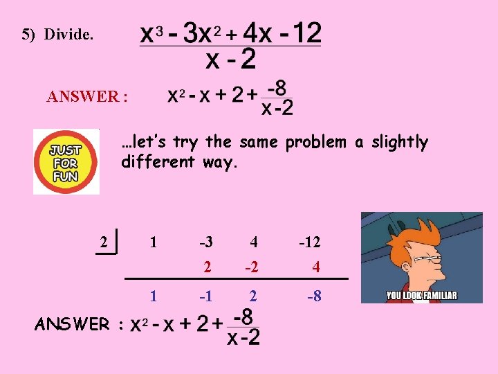 5) Divide. ANSWER : …let’s try the same problem a slightly different way. 2